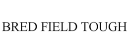 BRED FIELD TOUGH trademark