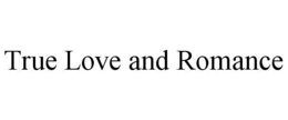 TRUE LOVE AND ROMANCE trademark