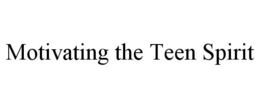 MOTIVATING THE TEEN SPIRIT trademark