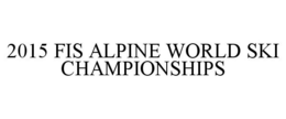 2015 FIS ALPINE WORLD SKI CHAMPIONSHIPS trademark