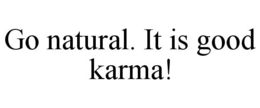GO NATURAL. IT IS GOOD KARMA! trademark
