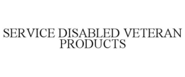SERVICE DISABLED VETERAN PRODUCTS trademark