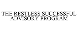 THE RESTLESS SUCCESSFUL ADVISORY PROGRAM trademark