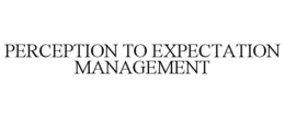 PERCEPTION TO EXPECTATION MANAGEMENT trademark
