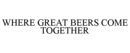WHERE GREAT BEERS COME TOGETHER trademark
