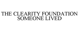 THE CLEARITY FOUNDATION SOMEONE LIVED trademark