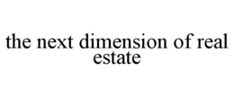 THE NEXT DIMENSION OF REAL ESTATE trademark