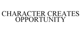 CHARACTER CREATES OPPORTUNITY trademark