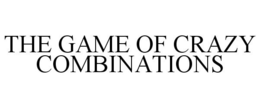 THE GAME OF CRAZY COMBINATIONS trademark