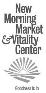 NEW MORNING MARKET & VITALITY CENTER GOODNESS IS IN trademark