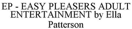 EP - EASY PLEASERS ADULT ENTERTAINMENT BY ELLA PATTERSON trademark