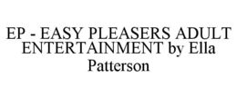 EP - EASY PLEASERS ADULT ENTERTAINMENT BY ELLA PATTERSON trademark