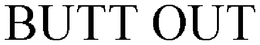 BUTT OUT trademark