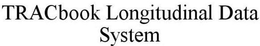 TRACBOOK LONGITUDINAL DATA SYSTEM trademark