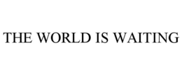THE WORLD IS WAITING trademark