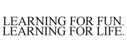 LEARNING FOR FUN. LEARNING FOR LIFE. trademark