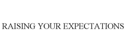 RAISING YOUR EXPECTATIONS trademark