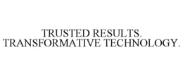 TRUSTED RESULTS. TRANSFORMATIVE TECHNOLOGY. trademark