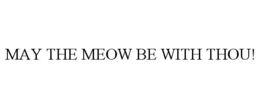 MAY THE MEOW BE WITH THOU! trademark