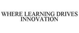 WHERE LEARNING DRIVES INNOVATION trademark