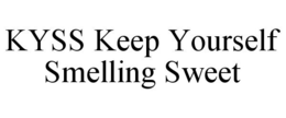 KYSS KEEP YOURSELF SMELLING SWEET trademark