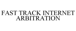 FAST TRACK INTERNET ARBITRATION trademark