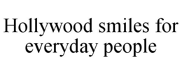 HOLLYWOOD SMILES FOR EVERYDAY PEOPLE trademark