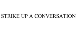 STRIKE UP A CONVERSATION trademark