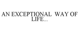 AN EXCEPTIONAL WAY OF LIFE... trademark