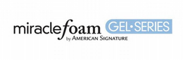 MIRACLE FOAM GEL · SERIES BY AMERICAN SIGNATURE trademark