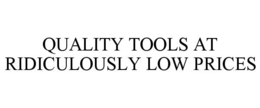 QUALITY TOOLS AT RIDICULOUSLY LOW PRICES trademark