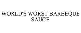 WORLD'S WORST BARBEQUE SAUCE trademark