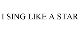 I SING LIKE A STAR trademark