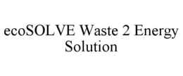 ECOSOLVE WASTE 2 ENERGY SOLUTION trademark