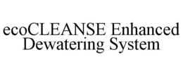 ECOCLEANSE ENHANCED DEWATERING SYSTEM trademark