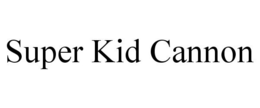 SUPER KID CANNON trademark