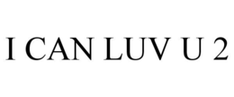 I CAN LUV U 2 trademark