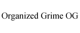 ORGANIZED GRIME OG trademark