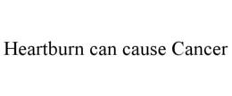 HEARTBURN CAN CAUSE CANCER trademark