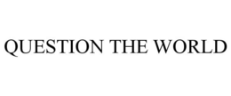 QUESTION THE WORLD trademark