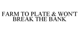 FARM TO PLATE & WON'T BREAK THE BANK trademark