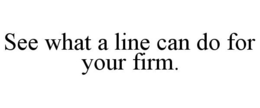 SEE WHAT A LINE CAN DO FOR YOUR FIRM. trademark