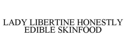 LADY LIBERTINE HONESTLY EDIBLE SKINFOOD trademark