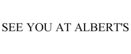 SEE YOU AT ALBERT'S trademark