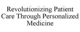 REVOLUTIONIZING PATIENT CARE THROUGH PERSONALIZED MEDICINE trademark