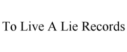 TO LIVE A LIE RECORDS trademark