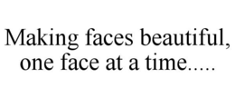 MAKING FACES BEAUTIFUL, ONE FACE AT A TIME..... trademark