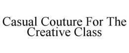 CASUAL COUTURE FOR THE CREATIVE CLASS trademark