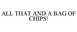 ALL THAT AND A BAG OF CHIPS! trademark