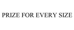 PRIZE FOR EVERY SIZE trademark